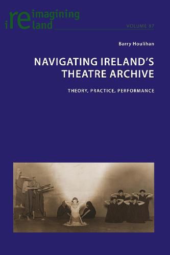 Cover image for Navigating Ireland's Theatre Archive: Theory, Practice, Performance