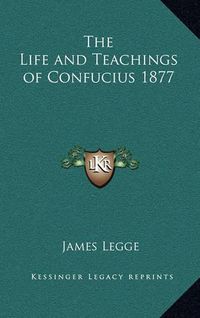 Cover image for The Life and Teachings of Confucius 1877