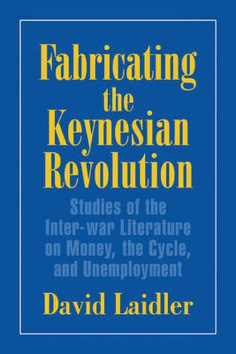 Cover image for Fabricating the Keynesian Revolution: Studies of the Inter-war Literature on Money, the Cycle, and Unemployment