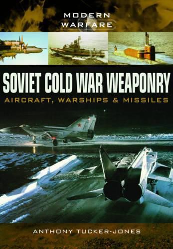 Soviet Cold War Weaponry: Aircraft, Warships and Missiles