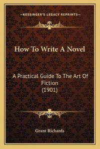 Cover image for How to Write a Novel: A Practical Guide to the Art of Fiction (1901)