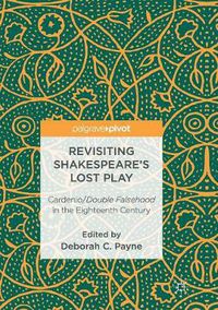 Cover image for Revisiting Shakespeare's Lost Play: Cardenio/Double Falsehood in the Eighteenth Century