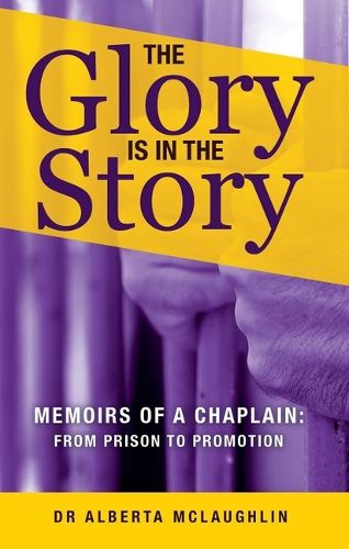 Cover image for The Glory Is in the Story: Memoirs of a Chaplain: From Prison to Promotion