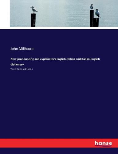 Cover image for New pronouncing and explanatory English-Italian and Italian-English dictionary: Vol. 2: Italian and English