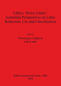 Cover image for Lithics 'Down Under': Australian Perspectives on Lithic Reduction Use and Classification