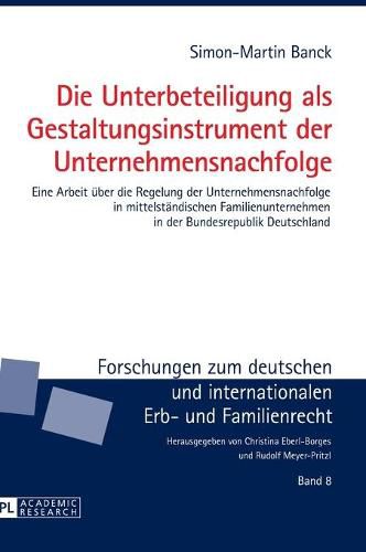 Die Unterbeteiligung ALS Gestaltungsinstrument Der Unternehmensnachfolge: Eine Arbeit Ueber Die Regelung Der Unternehmensnachfolge in Mittelstaendischen Familienunternehmen in Der Bundesrepublik Deutschland