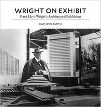 Cover image for Wright on Exhibit: Frank Lloyd Wright's Architectural Exhibitions