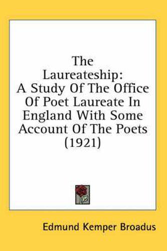 Cover image for The Laureateship: A Study of the Office of Poet Laureate in England with Some Account of the Poets (1921)