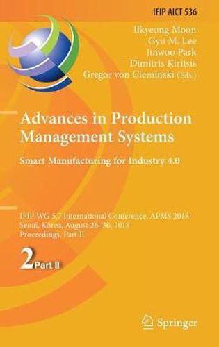 Advances in Production Management Systems. Smart Manufacturing for Industry 4.0: IFIP WG 5.7 International Conference, APMS 2018, Seoul, Korea, August 26-30, 2018, Proceedings, Part II