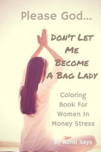 Cover image for Please God. . . Don't Let Me Become a Bag Lady!: Colouring Book for Women in Money Stress