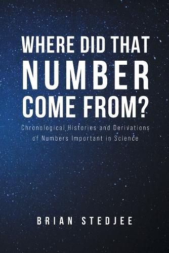 Cover image for Where did That Number Come From?: Chronological Histories and Derivations of Numbers Important in Science