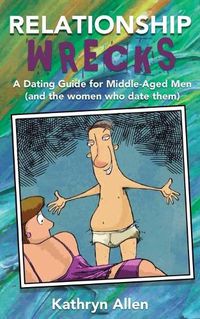 Cover image for Relationshipwrecks: A Dating Guide for Middleaged Men (and the women who date them)