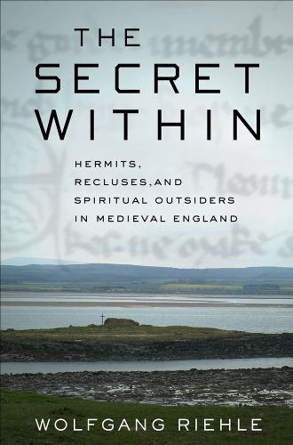 Cover image for The Secret Within: Hermits, Recluses, and Spiritual Outsiders in Medieval England
