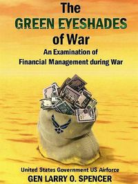 Cover image for The Green Eyeshades of War: An Examination of Financial Management During War: An Examination of Financial Management During War