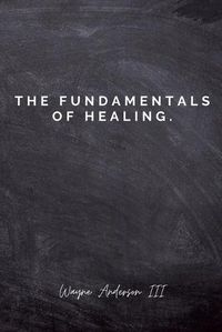 Cover image for The Fundamentals Of Healing.