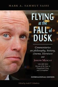 Cover image for Flying at the Fall of Dusk: Commentaries on Philosophy, History, Cinema, Literature and Joseph Muscat OCCRP 2019 Person of the Year in Organized Crime and Corruption