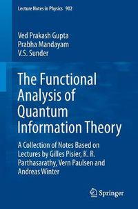 Cover image for The Functional Analysis of Quantum Information Theory: A Collection of Notes Based on Lectures by Gilles Pisier, K. R. Parthasarathy, Vern Paulsen and Andreas Winter