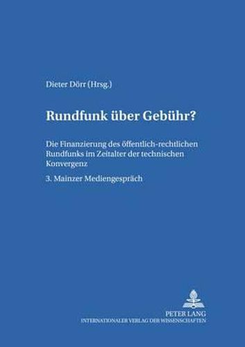 Cover image for Rundfunk uber Gebuhr?; Die Finanzierung des oeffentlich-rechtlichen Rundfunks im Zeitalter der technischen Konvergenz- 3. Mainzer Mediengesprach