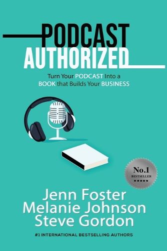 Podcast Authorized: Turn Your Podcast Into a Book That Builds Your Business