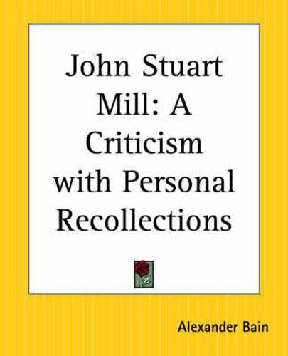 Cover image for John Stuart Mill: A Criticism with Personal Recollections