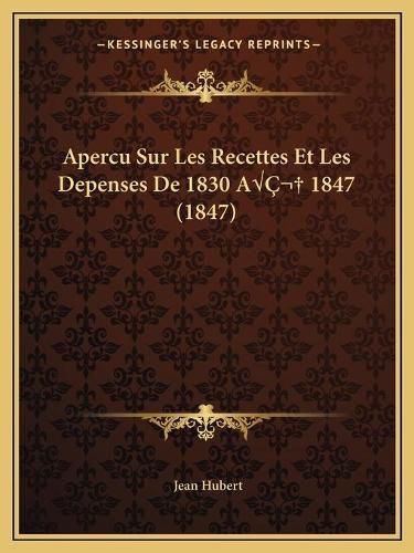 Cover image for Apercu Sur Les Recettes Et Les Depenses de 1830 AA 1847 (1847)