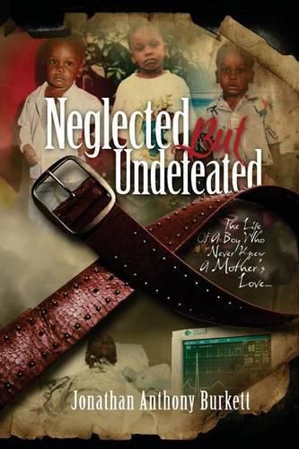 Cover image for Neglected But Undefeated: The Life Of A Boy Who Never Knew A Mother's Love