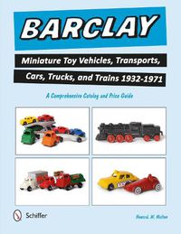 Cover image for Barclay Miniature Toy Vehicles, Transports, Cars, Trucks, and Trains 1932-1971