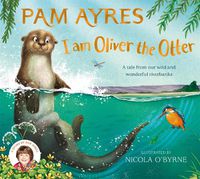 Cover image for I am Oliver the Otter: A Tale from our Wild and Wonderful Riverbanks
