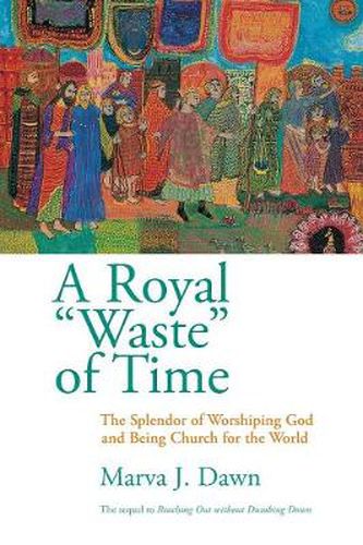 Cover image for A Royal  Waste  of Time: The Splendor of Worshiping God and Being Church for the World