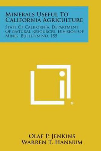 Cover image for Minerals Useful to California Agriculture: State of California, Department of Natural Resources, Division of Mines, Bulletin No. 155