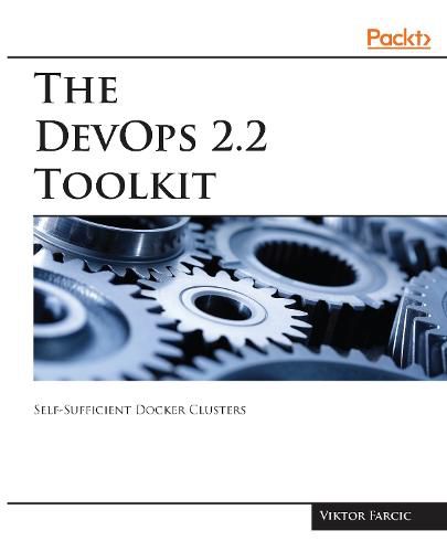 Cover image for The The DevOps 2.2 Toolkit: Self-Sufficient Docker Clusters