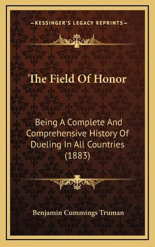 The Field of Honor: Being a Complete and Comprehensive History of Dueling in All Countries (1883)