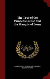 Cover image for The Tour of the Princess Louise and the Marquis of Lorne