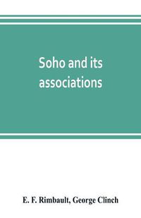 Cover image for Soho and its associations: historical, literary & artistic