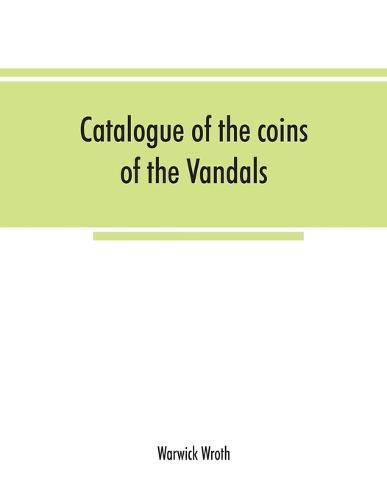 Catalogue of the coins of the Vandals, Ostrogoths and Lombards, and of the empires of Thessalonica, Nicaea and Trebizond in the British museum