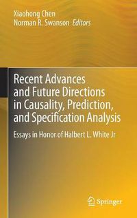 Cover image for Recent Advances and Future Directions in Causality, Prediction, and Specification Analysis: Essays in Honor of Halbert L. White Jr