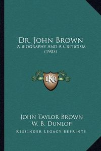 Cover image for Dr. John Brown: A Biography and a Criticism (1903)