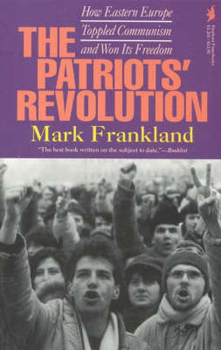 The Patriots' Revolution: How Eastern Europe Toppled Communism and Won Its Freedom