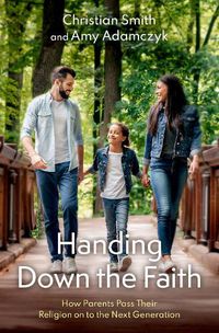 Cover image for Handing Down the Faith: How Parents Pass Their Religion on to the Next Generation