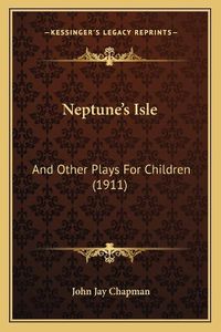 Cover image for Neptune's Isle: And Other Plays for Children (1911)