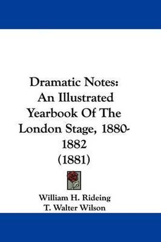 Cover image for Dramatic Notes: An Illustrated Yearbook of the London Stage, 1880-1882 (1881)