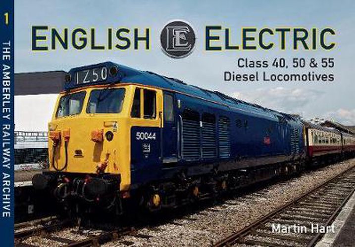 Cover image for English Electric Class 40, 50 & 55 Diesel Locomotives: The Amberley Railway Archive Volume 1