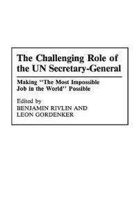 Cover image for The Challenging Role of the UN Secretary-General: Making The Most Impossible Job in the World Possible