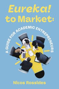 Cover image for Eureka! to Market: A Guide for Academic Entrepreneurs