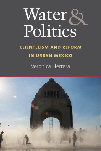 Cover image for Water and Politics: Clientelism and Reform in Urban Mexico