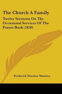 Cover image for The Church A Family: Twelve Sermons On The Occasional Services Of The Prayer Book (1850)