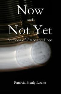 Cover image for Now and Not Yet: Sermons of Grace and Hope