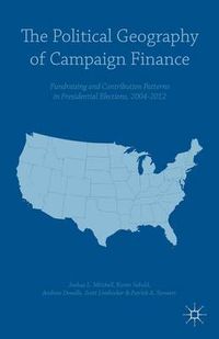 Cover image for The Political Geography of Campaign Finance: Fundraising and Contribution Patterns in Presidential Elections, 2004-2012