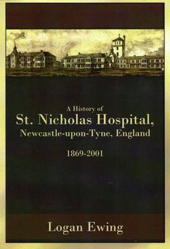 Cover image for A History of St. Nicholas Hospital, Newcastle-upon-Tyne, England 1869-2001