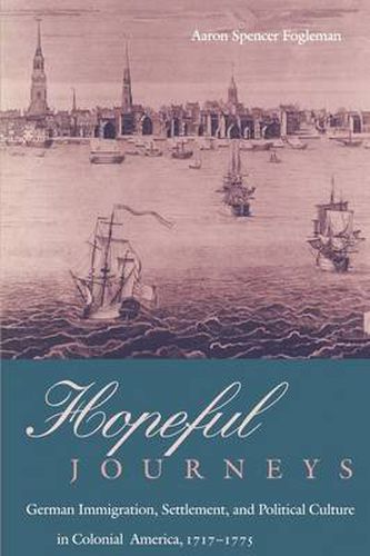 Cover image for Hopeful Journeys: German Immigration, Settlement, and Political Culture in Colonial America, 1717-1775